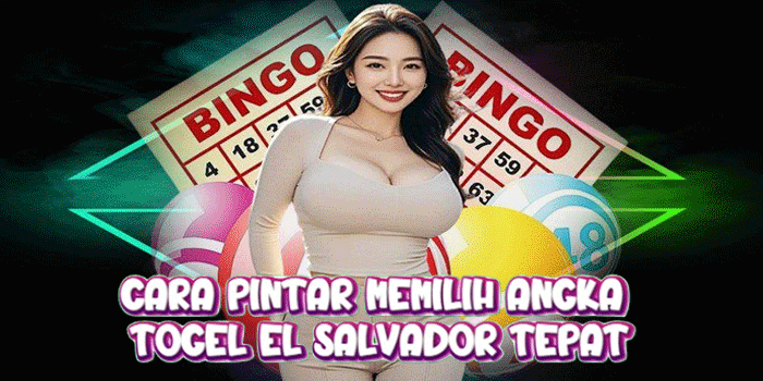 Cara Pintar Memilih Angka Togel El Salvador Tepat