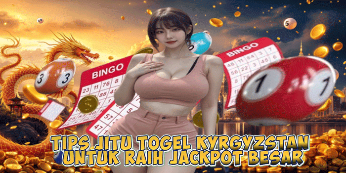 Tips Jitu Togel Kyrgyzstan untuk Raih Jackpot Besar