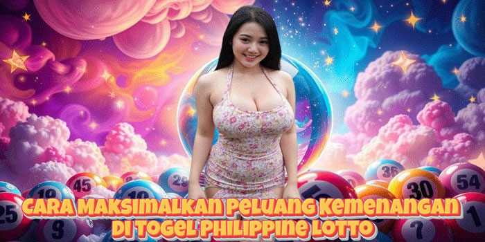 Cara Maksimalkan Peluang Kemenangan di Togel Philippine Lotto