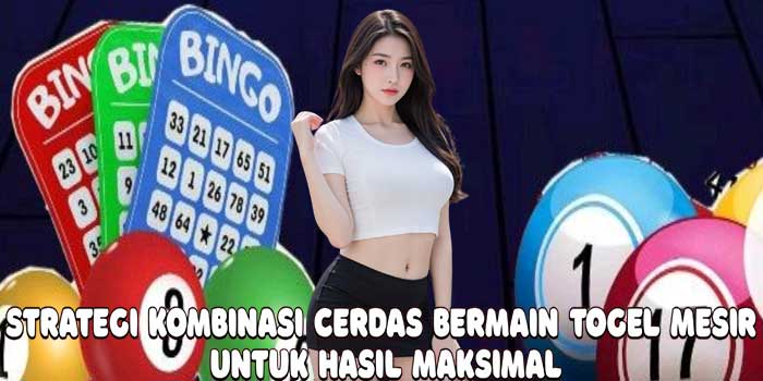 Strategi Kombinasi Cerdas Bermain Togel Mesir untuk Hasil Maksimal