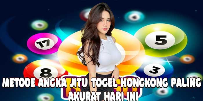 Metode Angka Jitu Togel Hongkong Paling Akurat Hari Ini